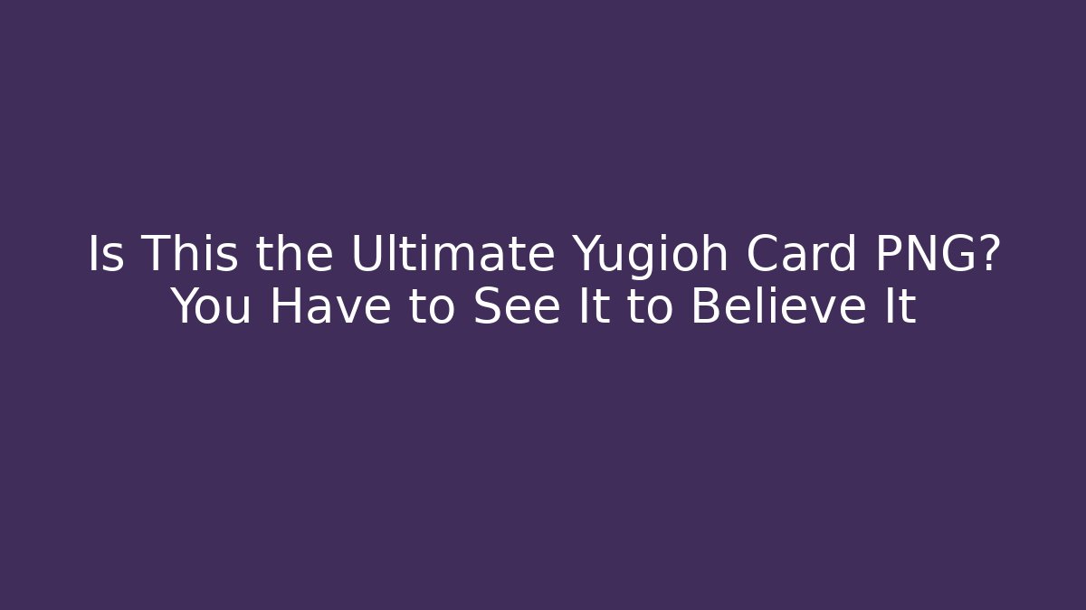 Is This the Ultimate Yugioh Card PNG? You Have to See It to Believe It
