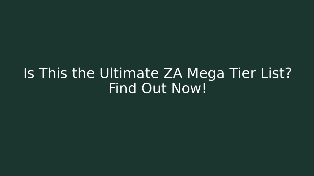 Is This the Ultimate ZA Mega Tier List? Find Out Now!