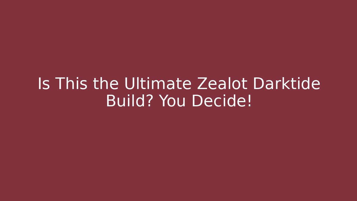 Is This the Ultimate Zealot Darktide Build? You Decide!