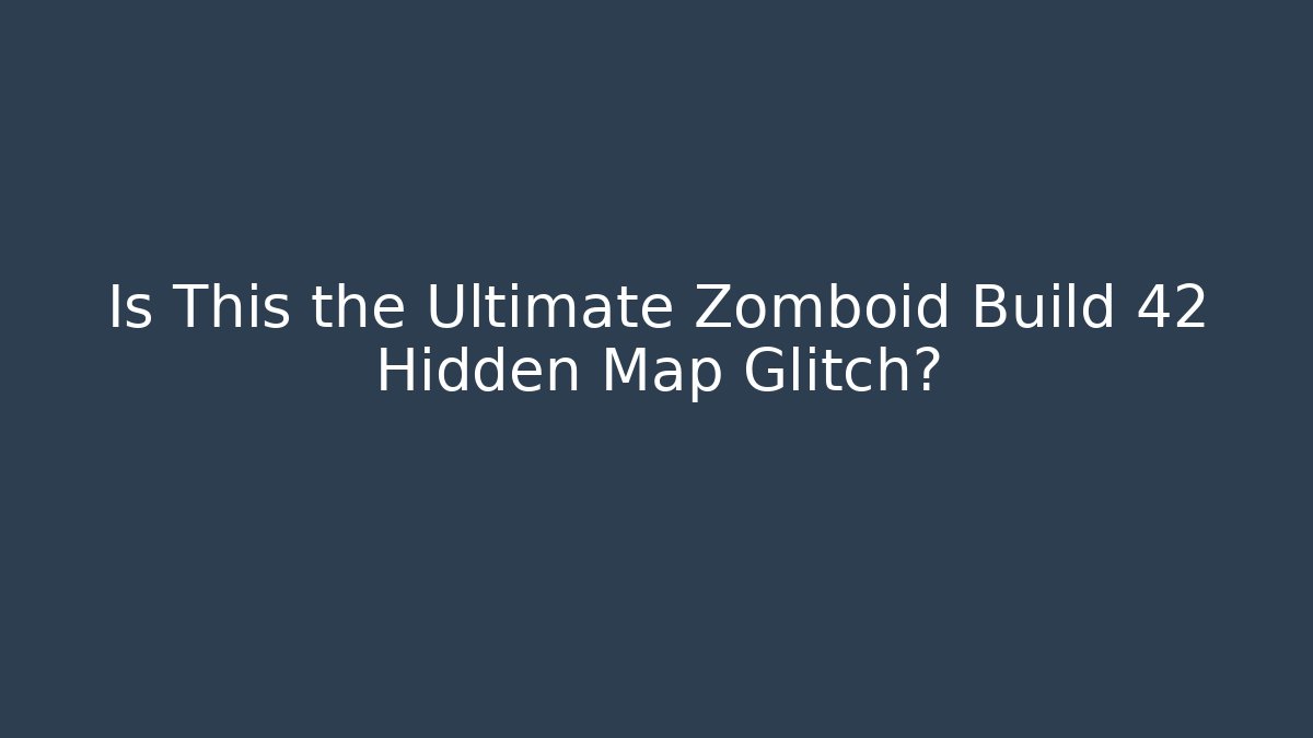 Is This the Ultimate Zomboid Build 42 Hidden Map Glitch?