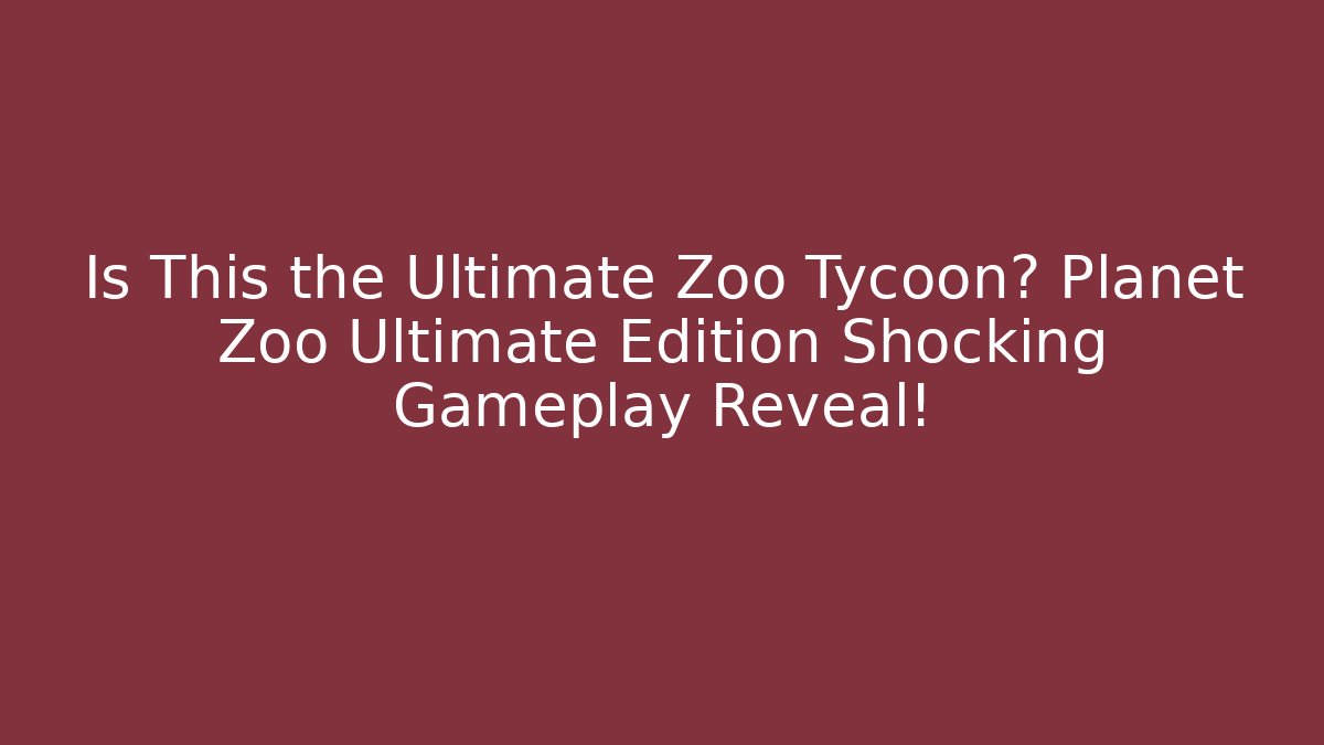 Is This the Ultimate Zoo Tycoon? Planet Zoo Ultimate Edition Shocking Gameplay Reveal!