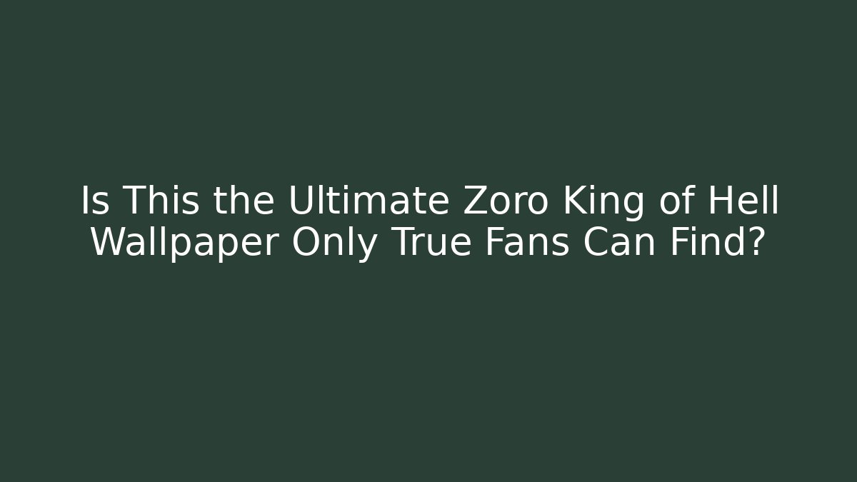 Is This the Ultimate Zoro King of Hell Wallpaper Only True Fans Can Find?
