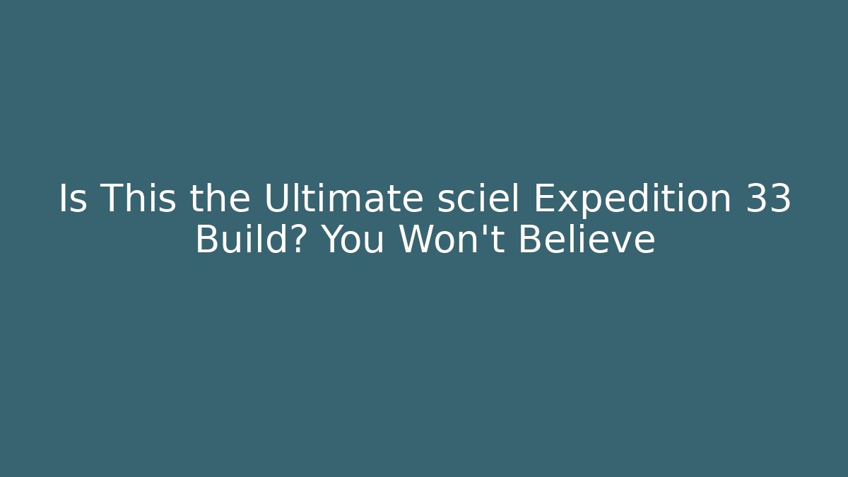 Is This the Ultimate sciel Expedition 33 Build? You Won't Believe