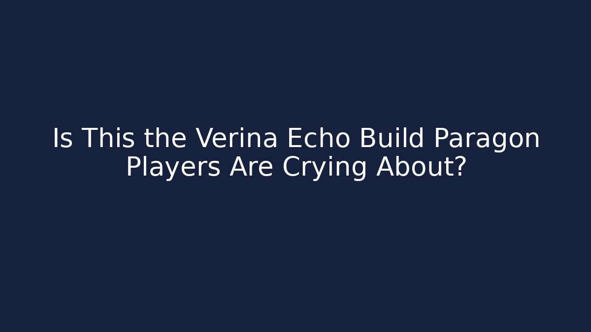 Is This the Verina Echo Build Paragon Players Are Crying About?