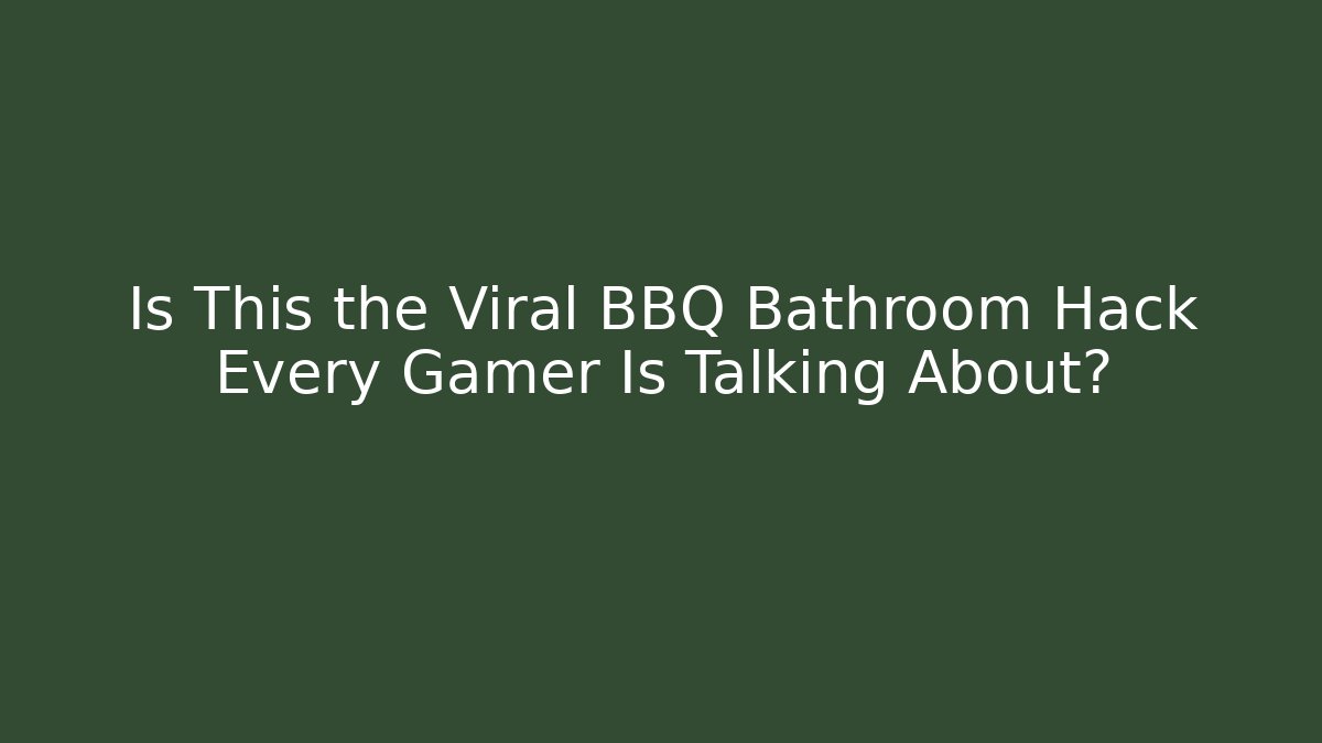 Is This the Viral BBQ Bathroom Hack Every Gamer Is Talking About?