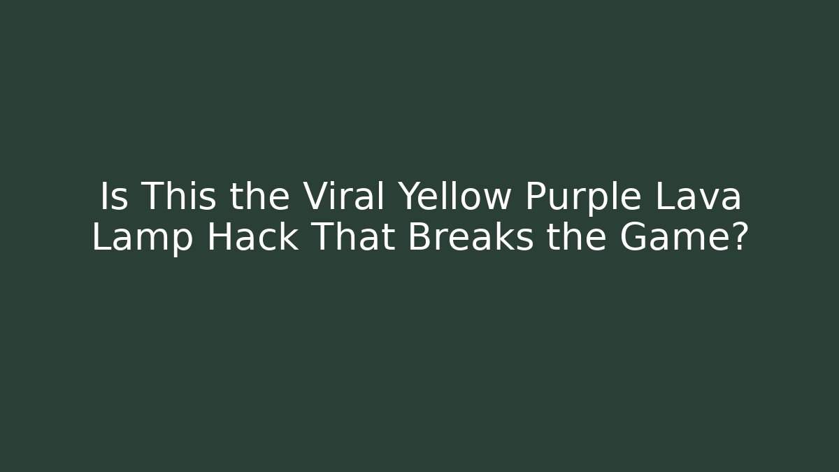 Is This the Viral Yellow Purple Lava Lamp Hack That Breaks the Game?