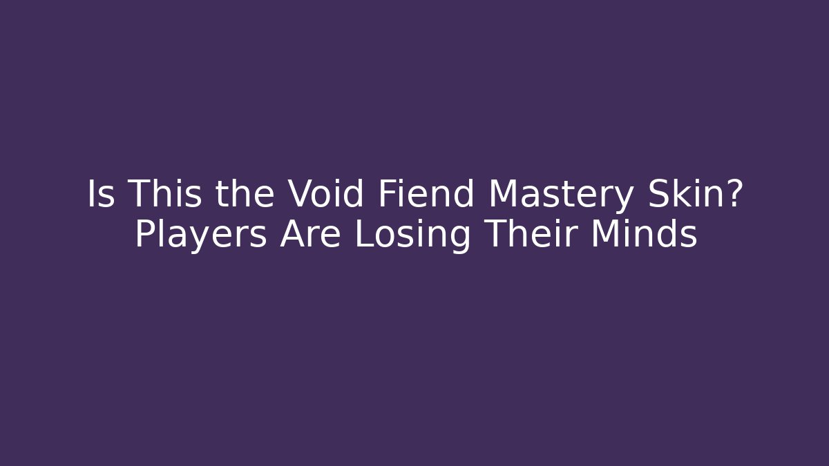 Is This the Void Fiend Mastery Skin? Players Are Losing Their Minds