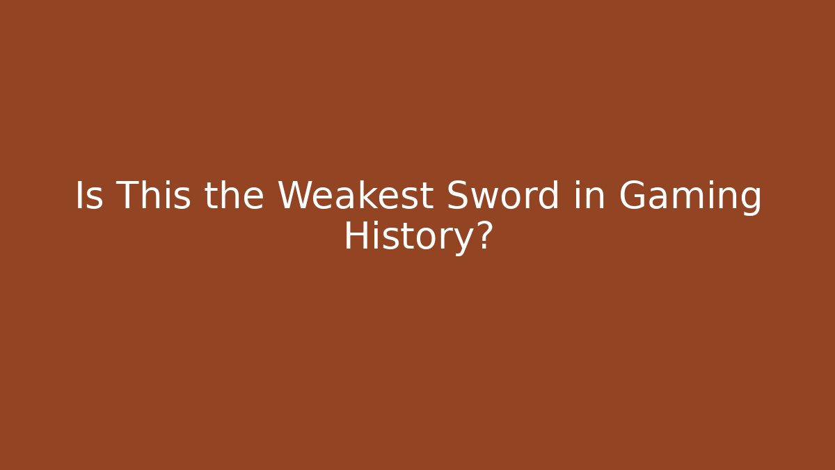 Is This the Weakest Sword in Gaming History?