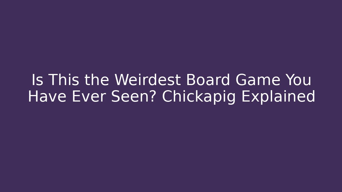 Is This the Weirdest Board Game You Have Ever Seen? Chickapig Explained