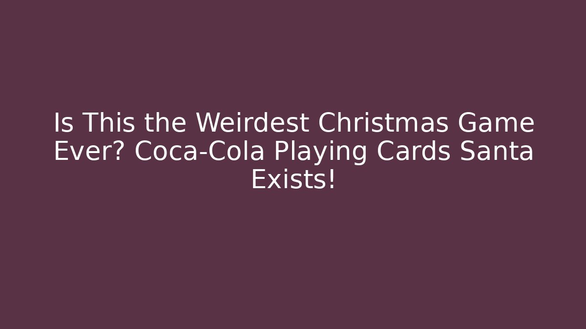 Is This the Weirdest Christmas Game Ever? Coca-Cola Playing Cards Santa Exists!