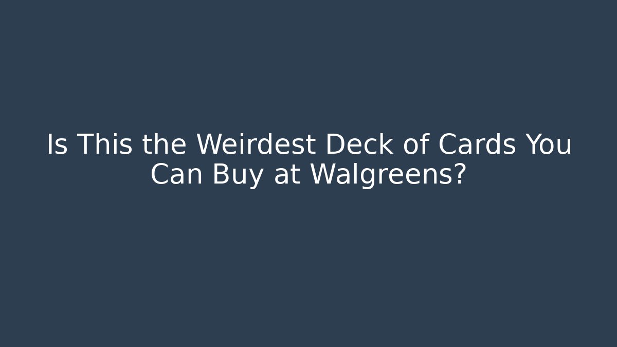 Is This the Weirdest Deck of Cards You Can Buy at Walgreens?