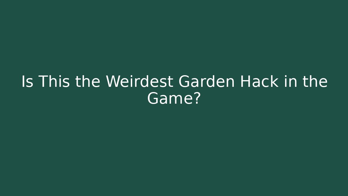 Is This the Weirdest Garden Hack in the Game? - Create More Assets