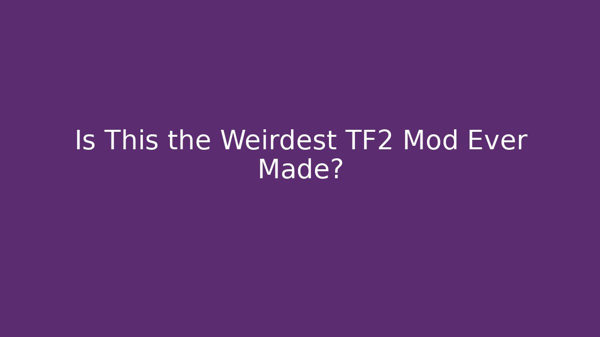 Is This the Weirdest TF2 Mod Ever Made? - Create More Assets