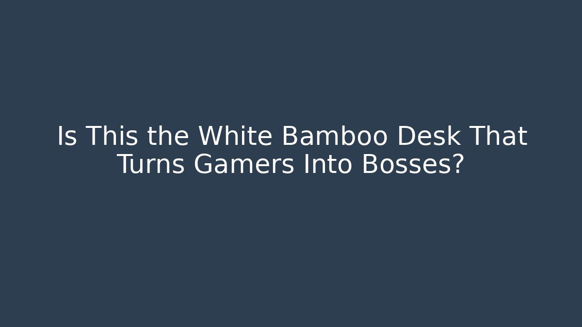 Is This the White Bamboo Desk That Turns Gamers Into Bosses?