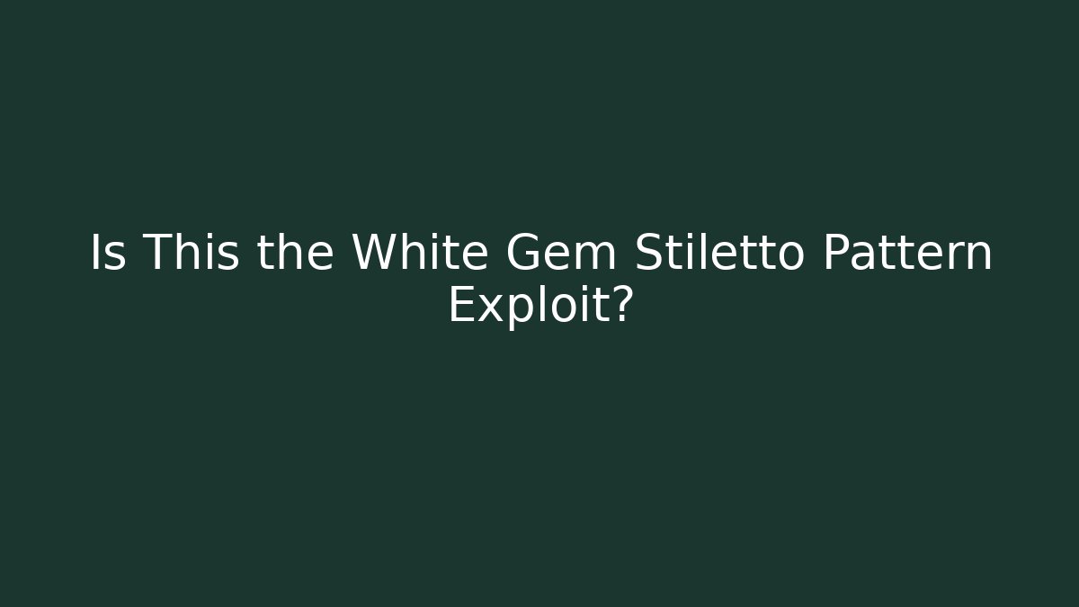 Is This the White Gem Stiletto Pattern Exploit? - Create More Assets