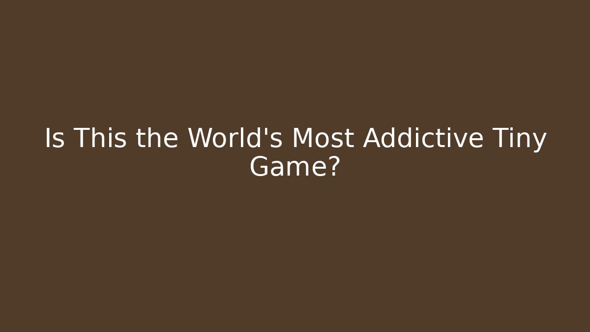 Is This the World's Most Addictive Tiny Game?