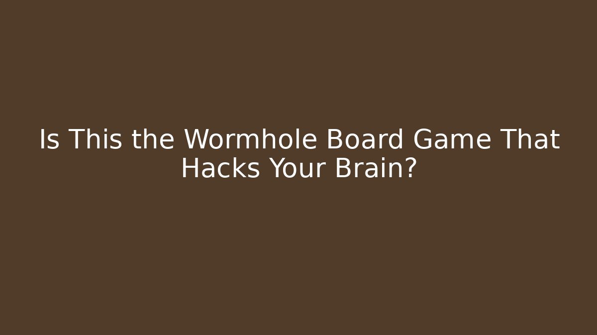 Is This the Wormhole Board Game That Hacks Your Brain?