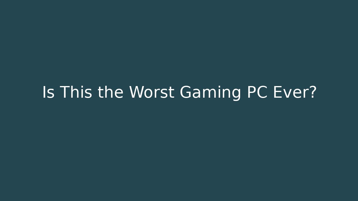 Is This the Worst Gaming PC Ever?