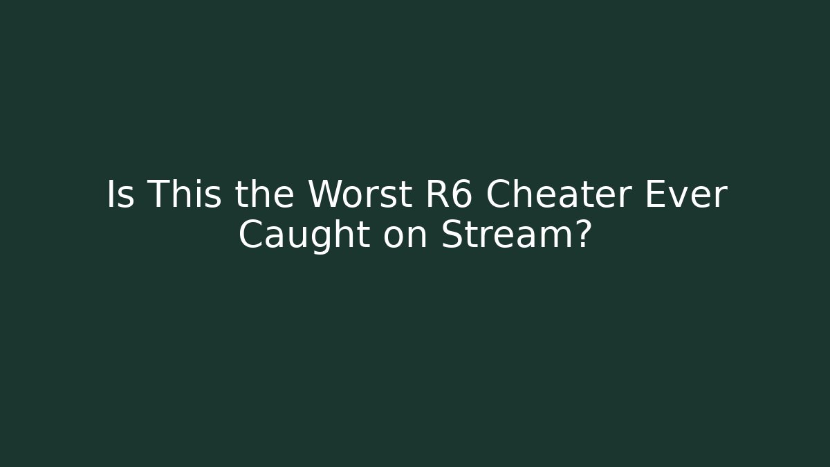 Is This the Worst R6 Cheater Ever Caught on Stream? - Create More Assets