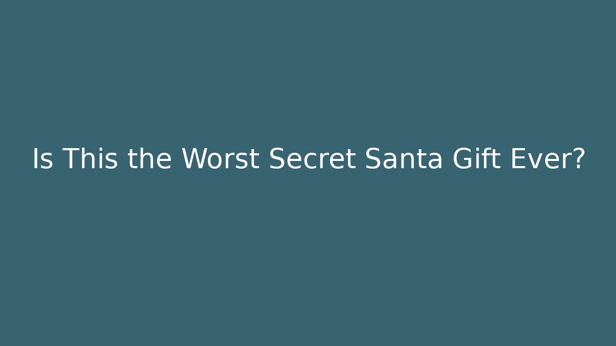 Is This the Worst Secret Santa Gift Ever?
