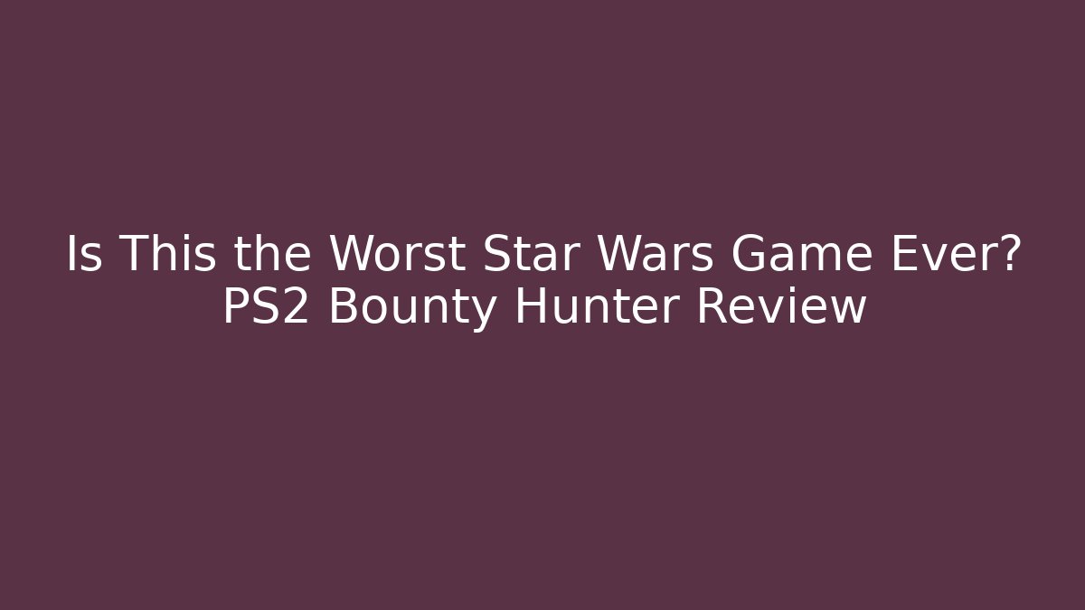 Is This the Worst Star Wars Game Ever? PS2 Bounty Hunter Review