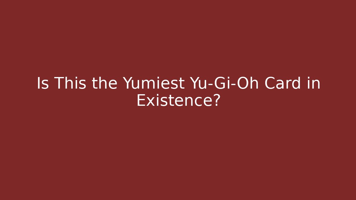 Is This the Yumiest Yu-Gi-Oh Card in Existence?