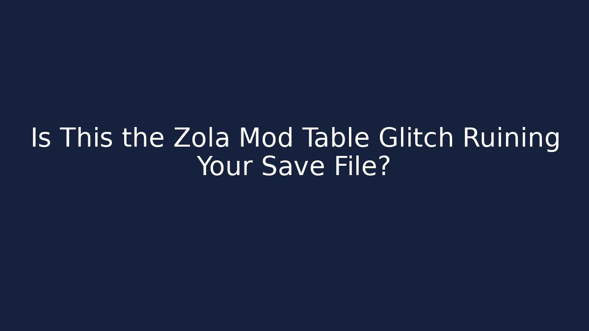 Is This the Zola Mod Table Glitch Ruining Your Save File?