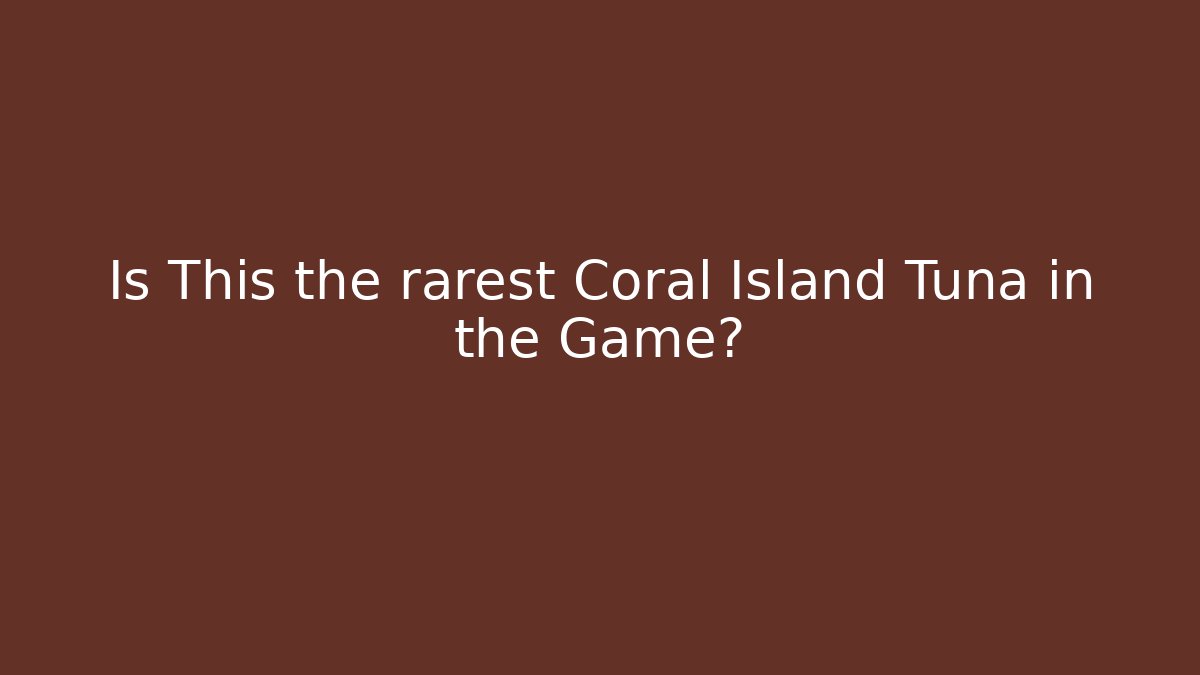 Is This the rarest Coral Island Tuna in the Game?