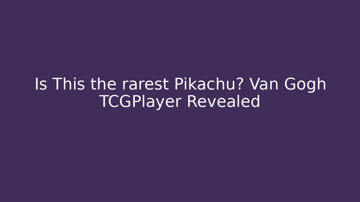 Is This the rarest Pikachu? Van Gogh TCGPlayer Revealed