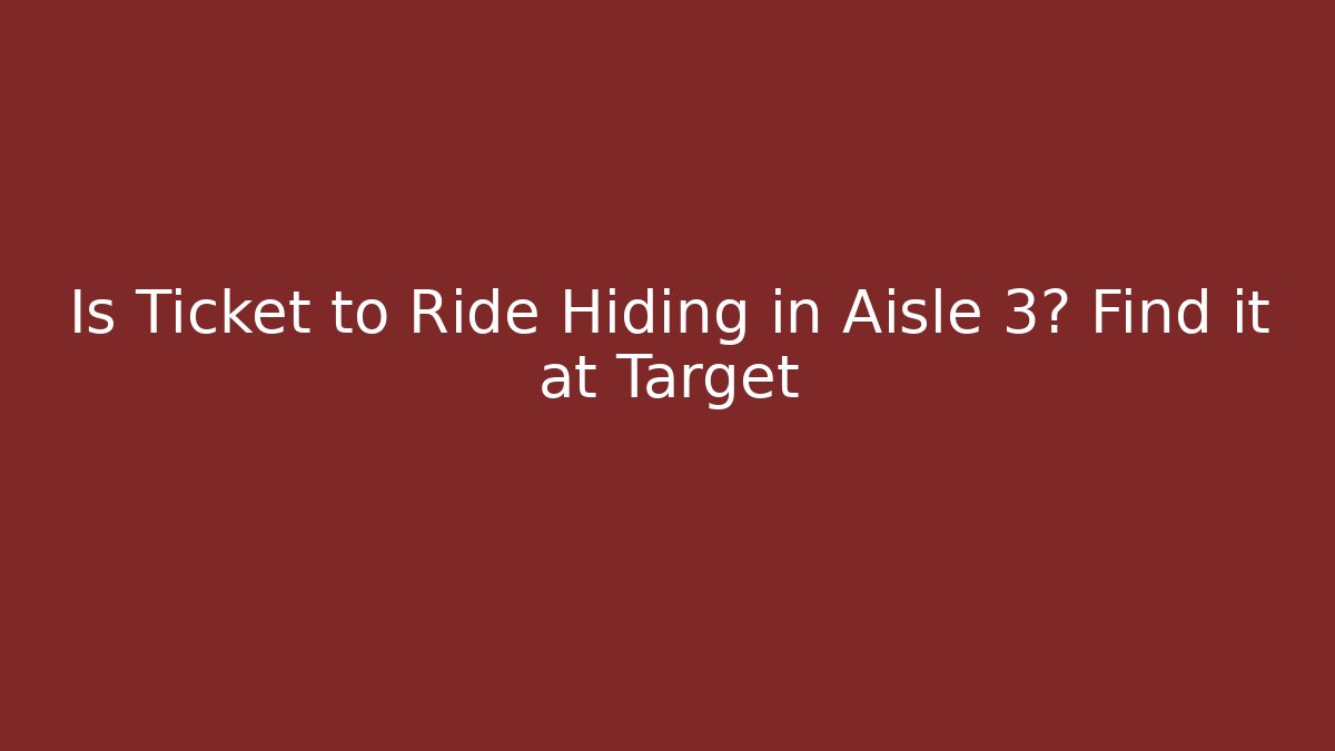 Is Ticket to Ride Hiding in Aisle 3? Find it at Target