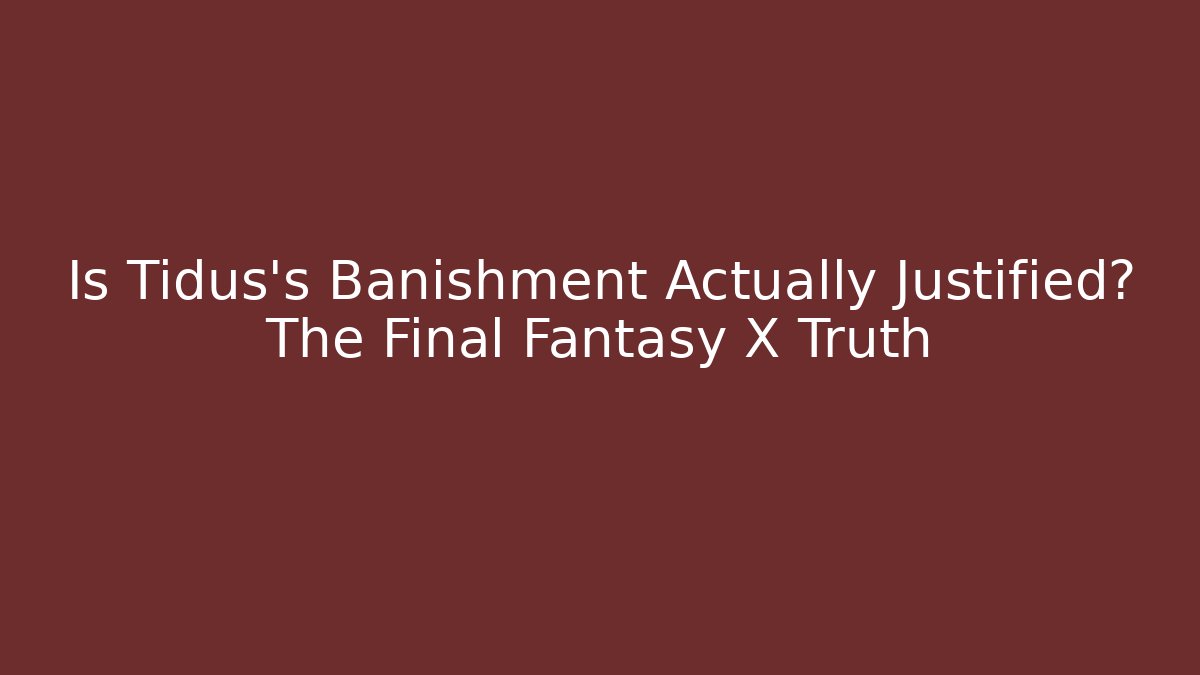 Is Tidus's Banishment Actually Justified? The Final Fantasy X Truth