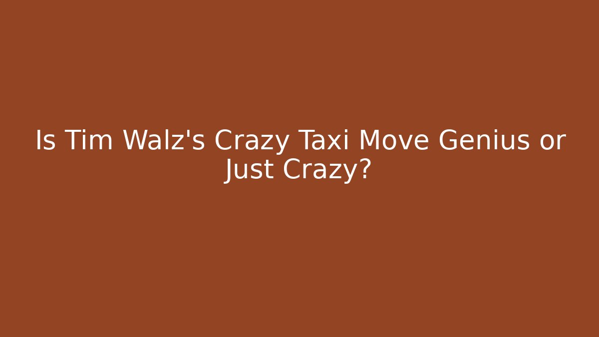 Is Tim Walz's Crazy Taxi Move Genius or Just Crazy?