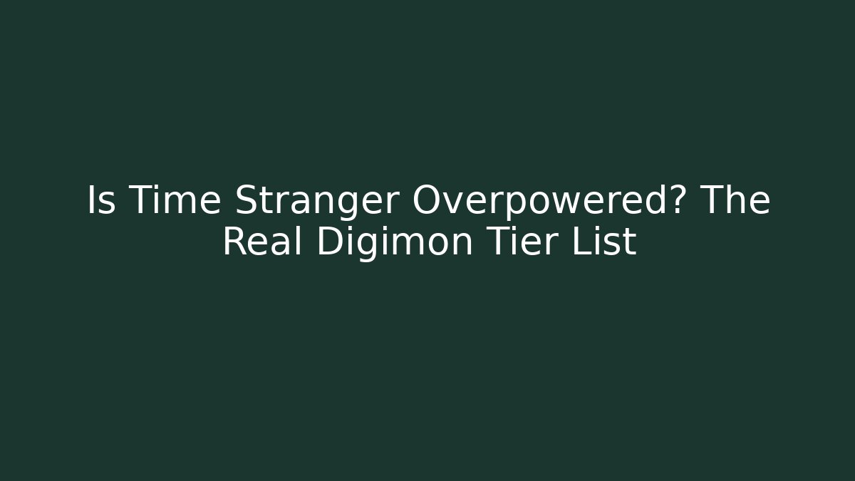 Is Time Stranger Overpowered? The Real Digimon Tier List