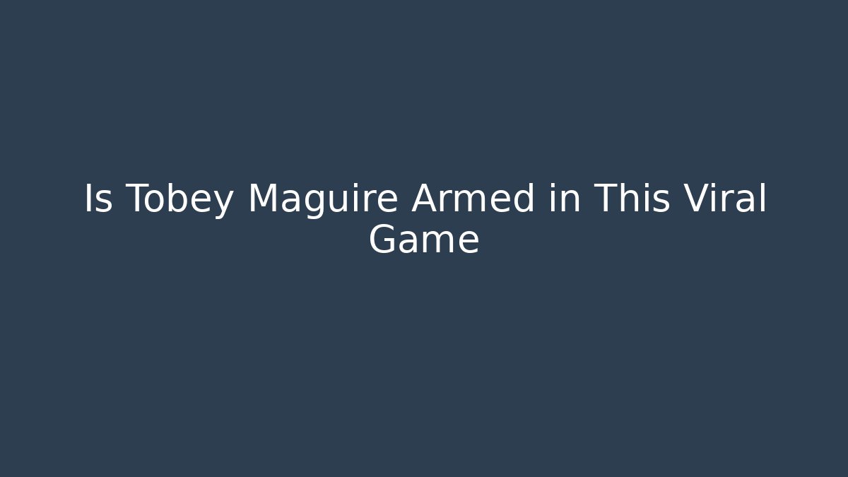 Is Tobey Maguire Armed in This Viral Game