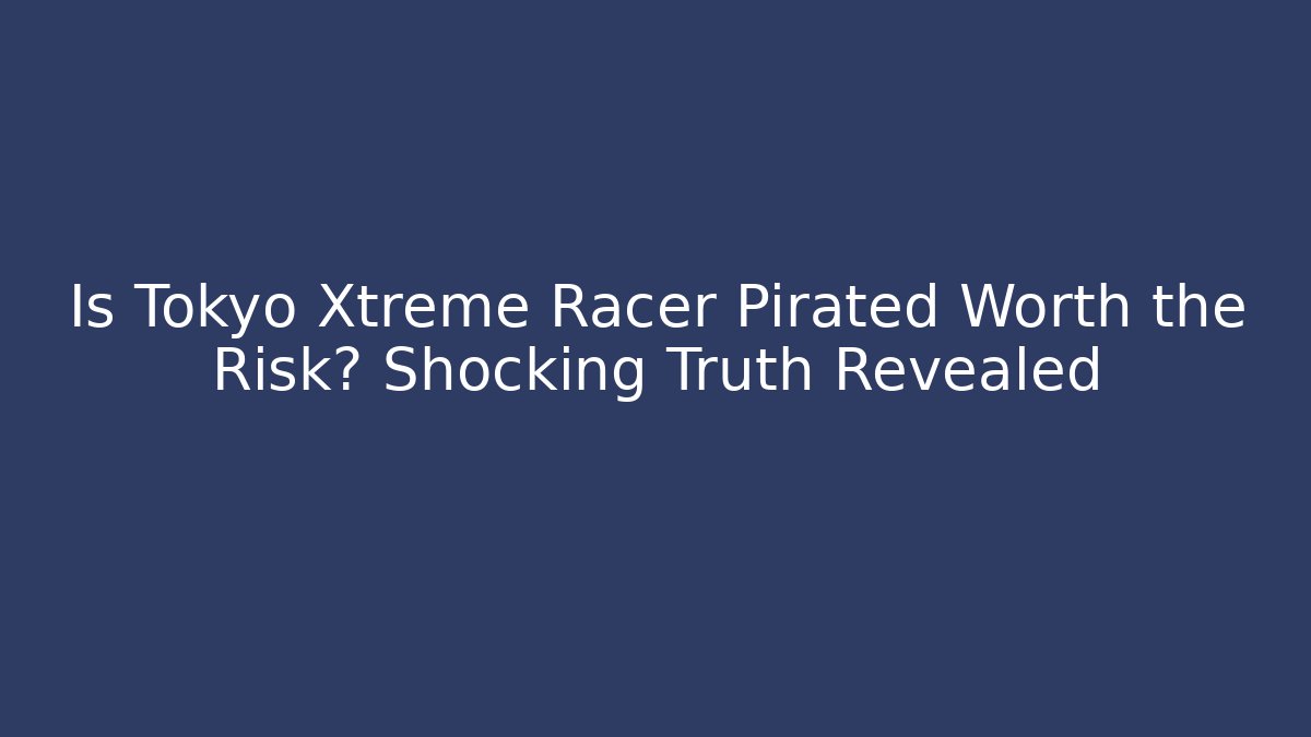 Is Tokyo Xtreme Racer Pirated Worth the Risk? Shocking Truth Revealed