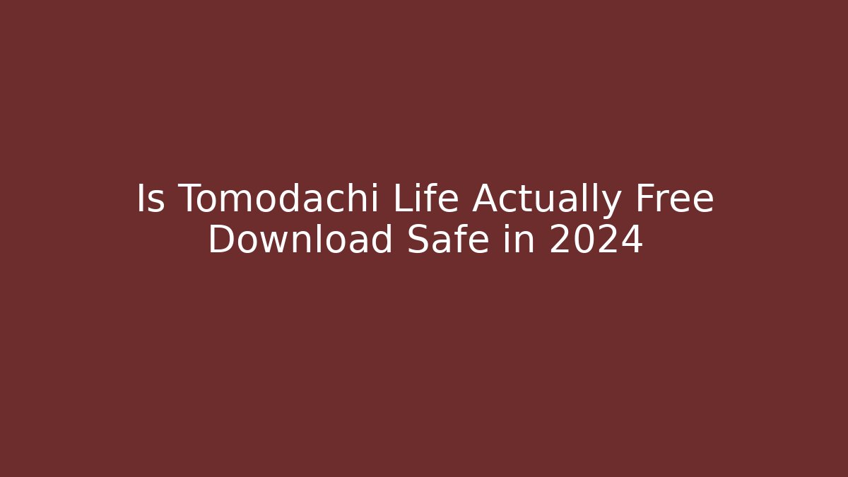 Is Tomodachi Life Actually Free Download Safe in 2024