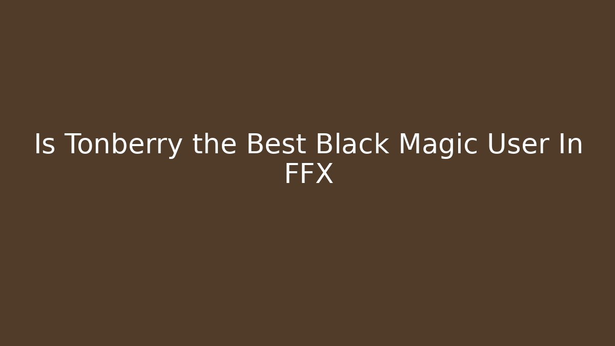 Is Tonberry the Best Black Magic User In FFX