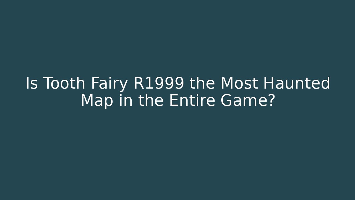 Is Tooth Fairy R1999 the Most Haunted Map in the Entire Game?