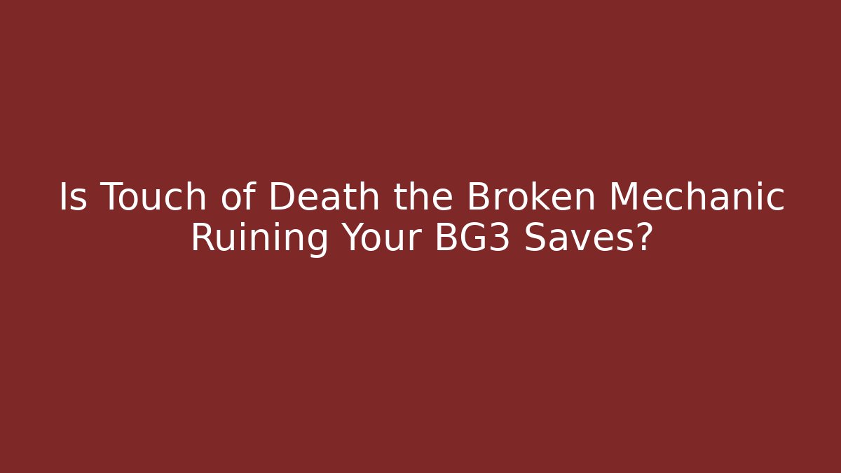 Is Touch of Death the Broken Mechanic Ruining Your BG3 Saves?