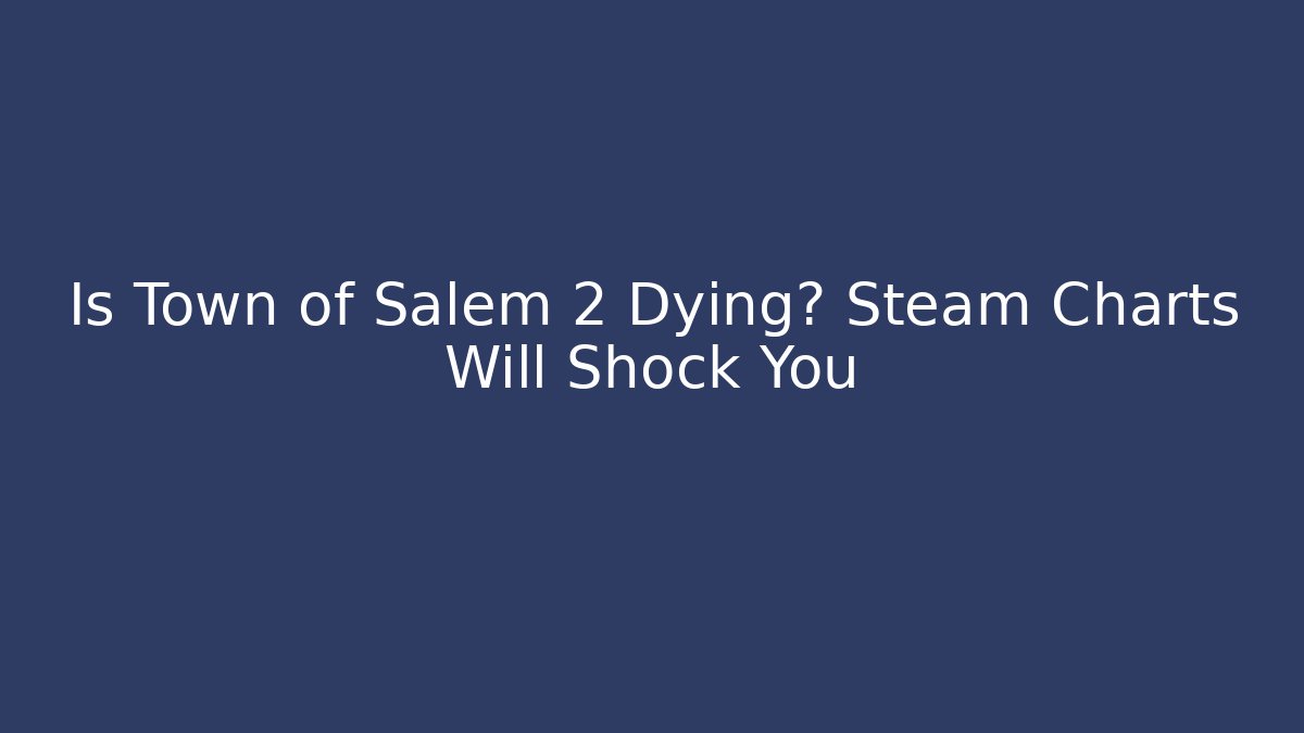 Is Town of Salem 2 Dying? Steam Charts Will Shock You