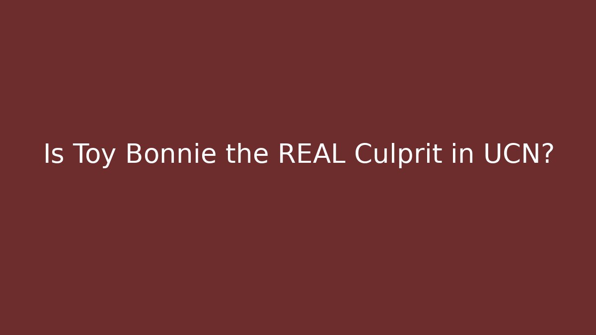 Is Toy Bonnie the REAL Culprit in UCN?