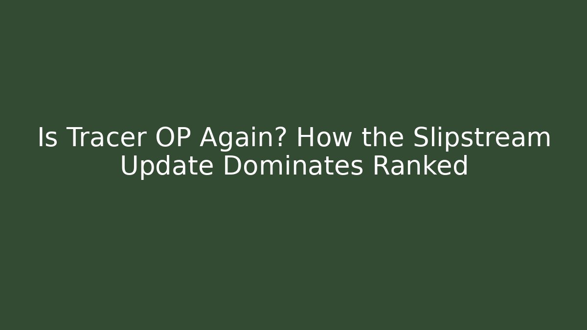 Is Tracer OP Again? How the Slipstream Update Dominates Ranked