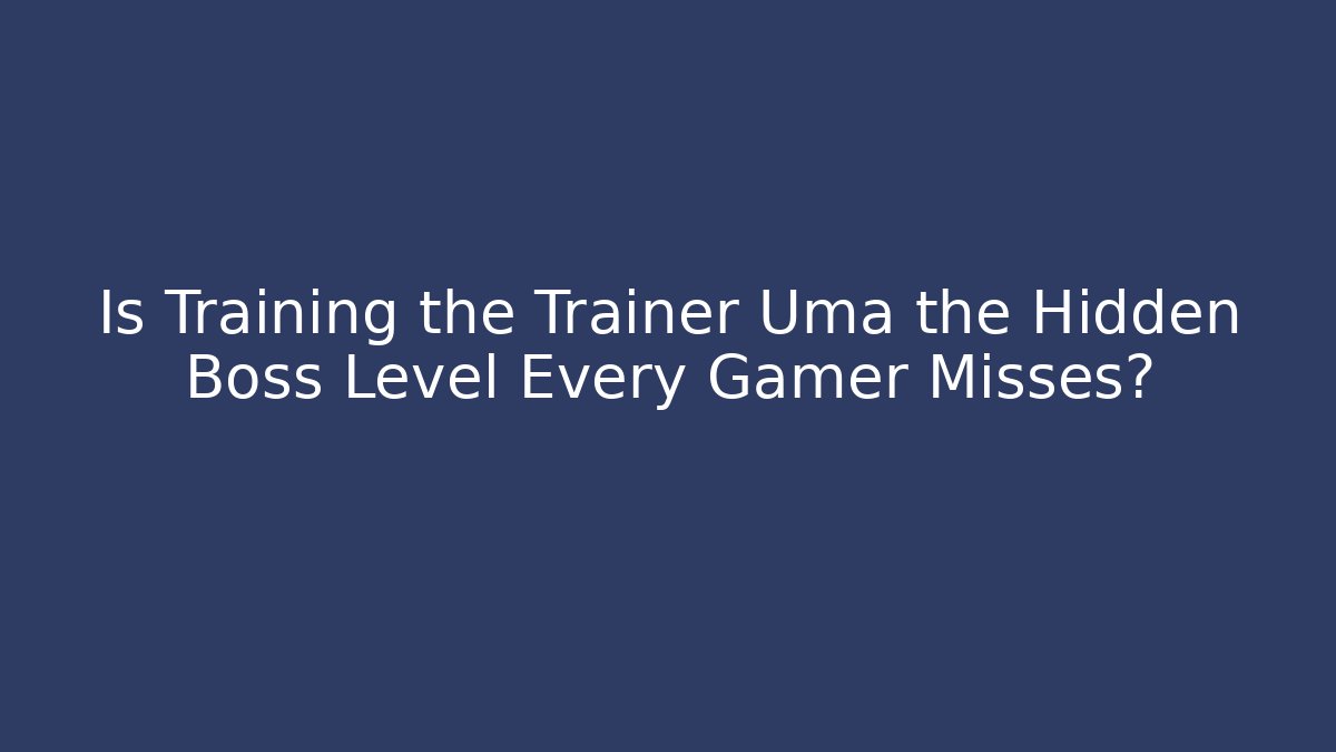 Is Training the Trainer Uma the Hidden Boss Level Every Gamer Misses?