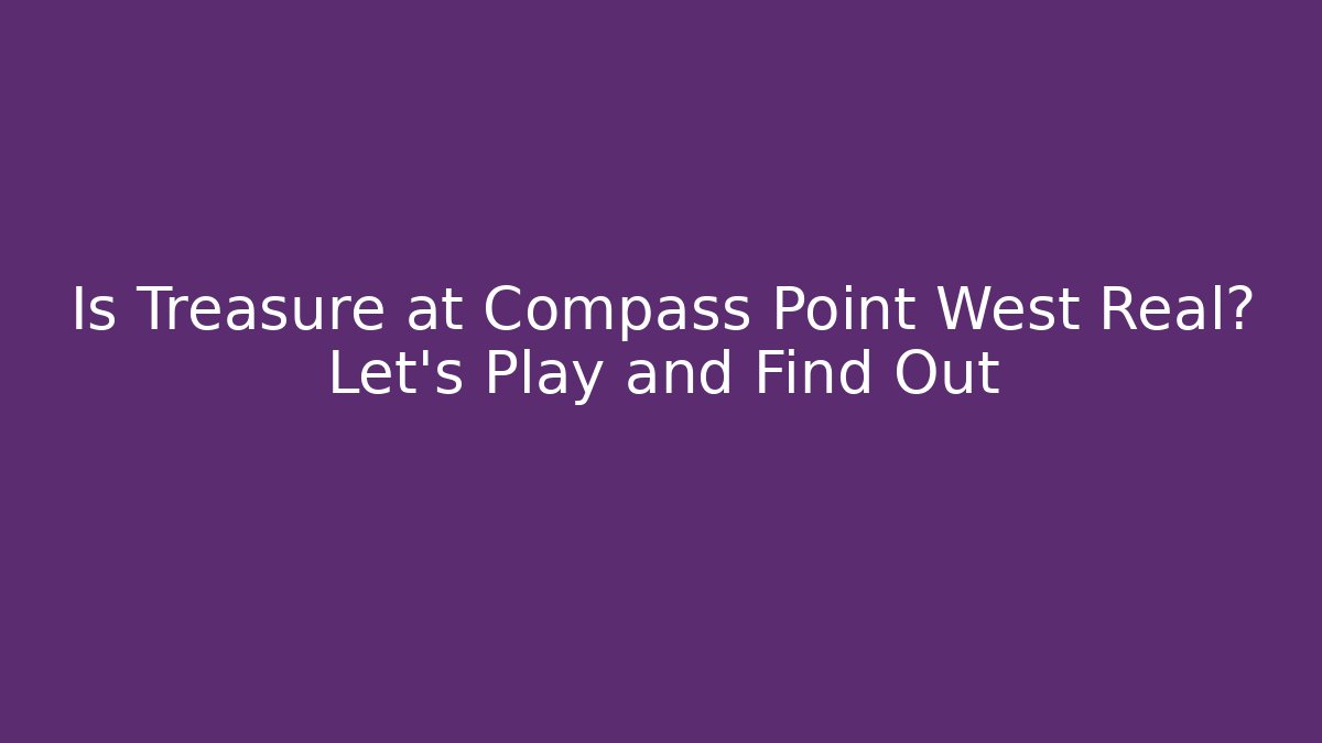 Is Treasure at Compass Point West Real? Let's Play and Find Out