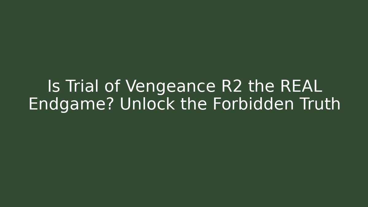 Is Trial of Vengeance R2 the REAL Endgame? Unlock the Forbidden Truth
