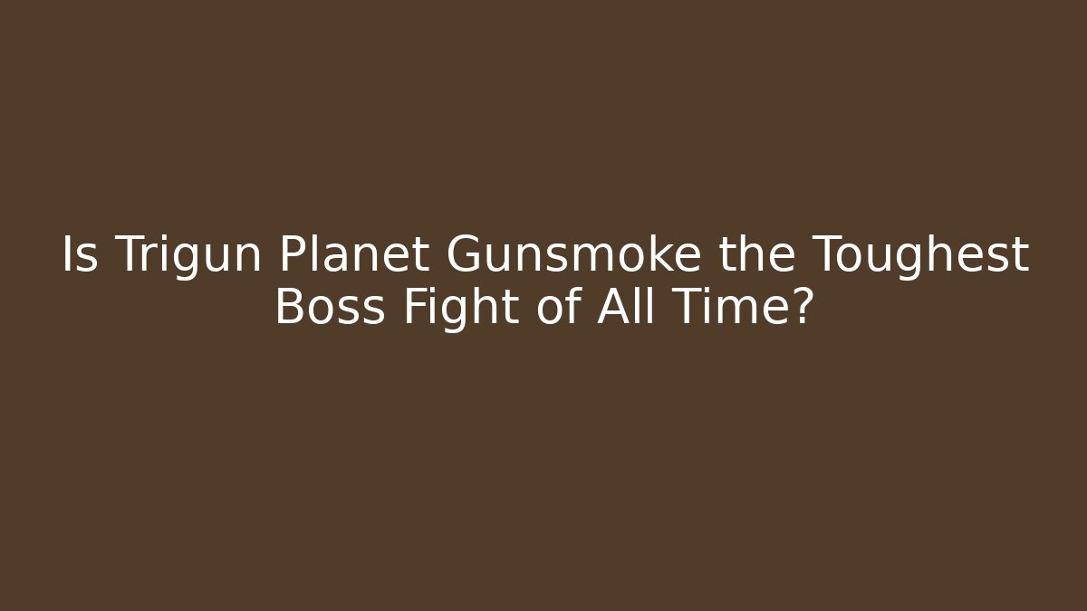 Is Trigun Planet Gunsmoke the Toughest Boss Fight of All Time?