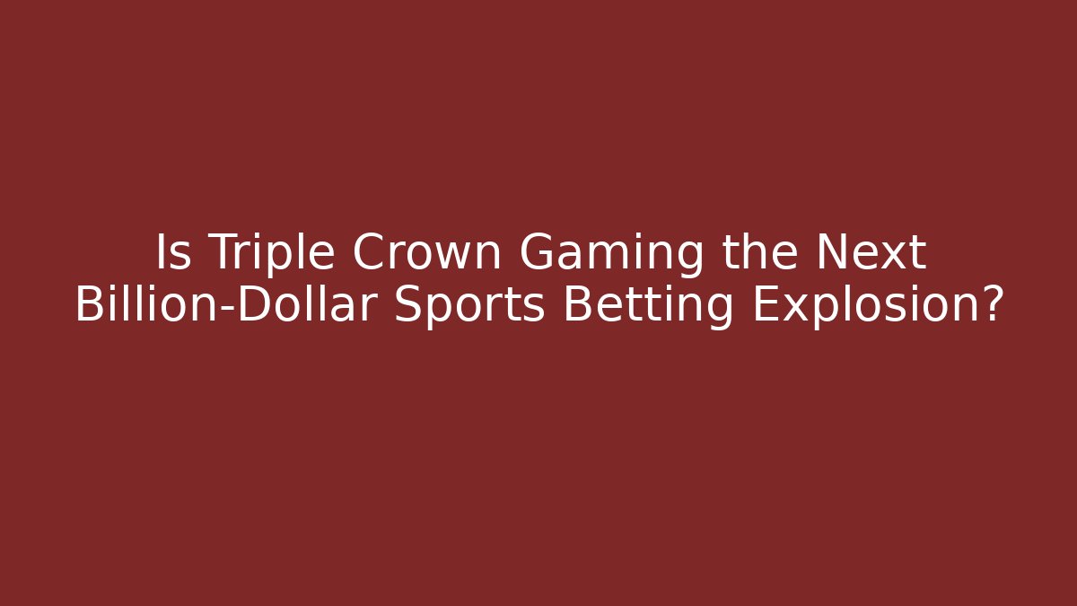 Is Triple Crown Gaming the Next Billion-Dollar Sports Betting Explosion?