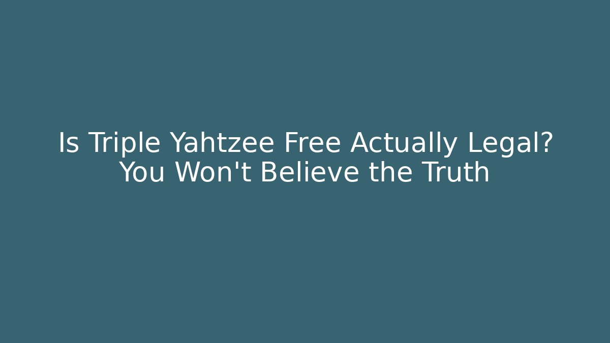 Is Triple Yahtzee Free Actually Legal? You Won’t Believe the Truth