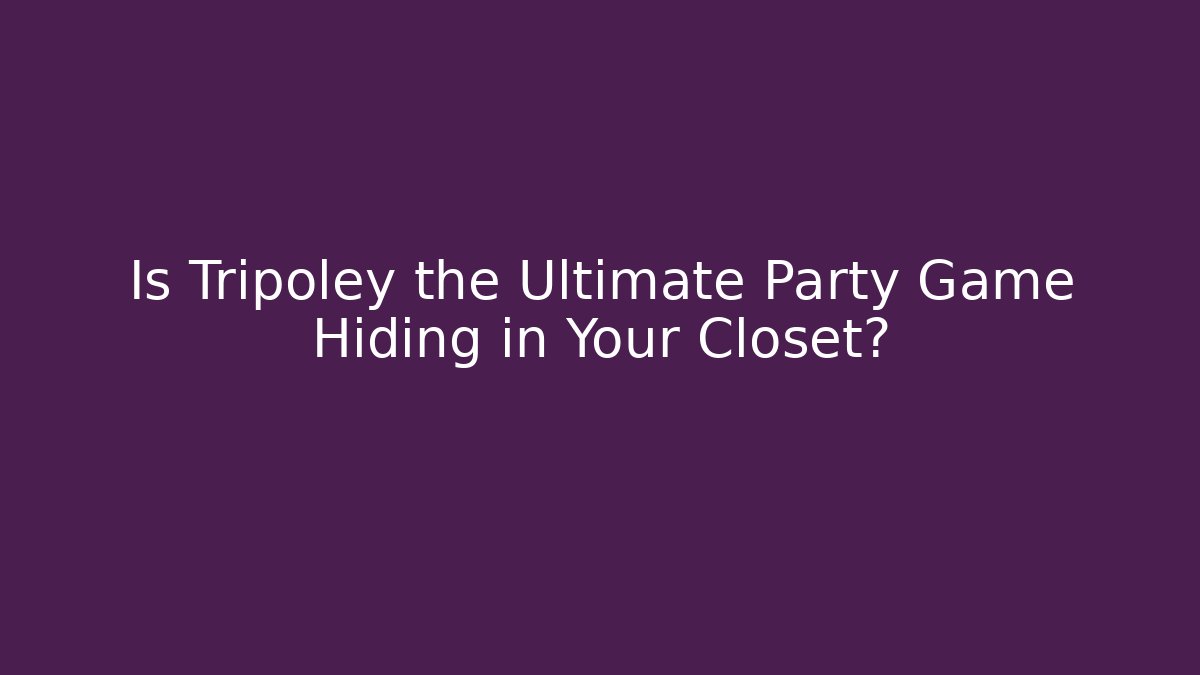 Is Tripoley the Ultimate Party Game Hiding in Your Closet?