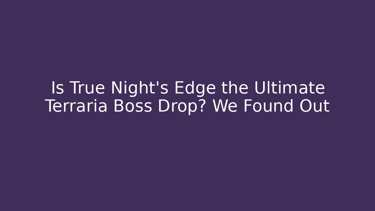 Is True Night's Edge the Ultimate Terraria Boss Drop? We Found Out